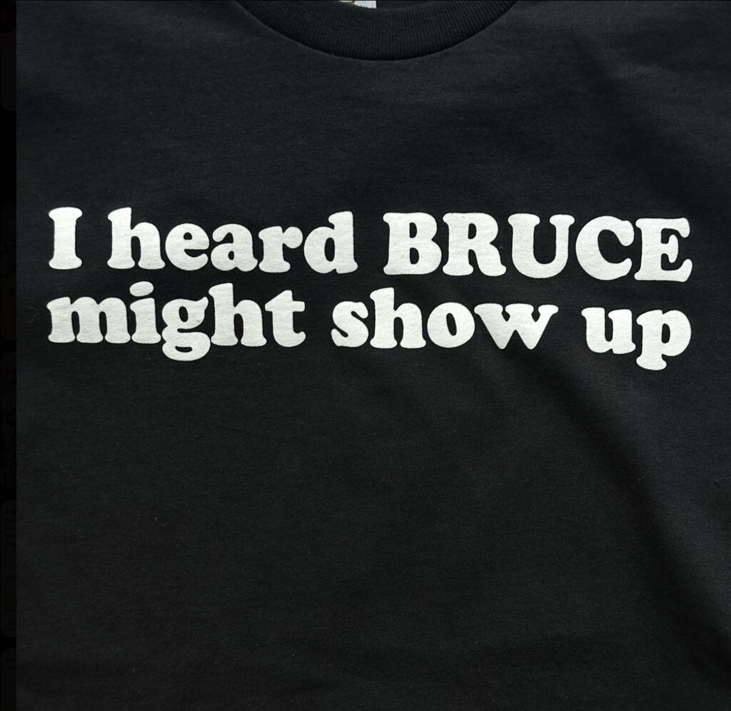 I Heard Bruce Might Show Up Tee